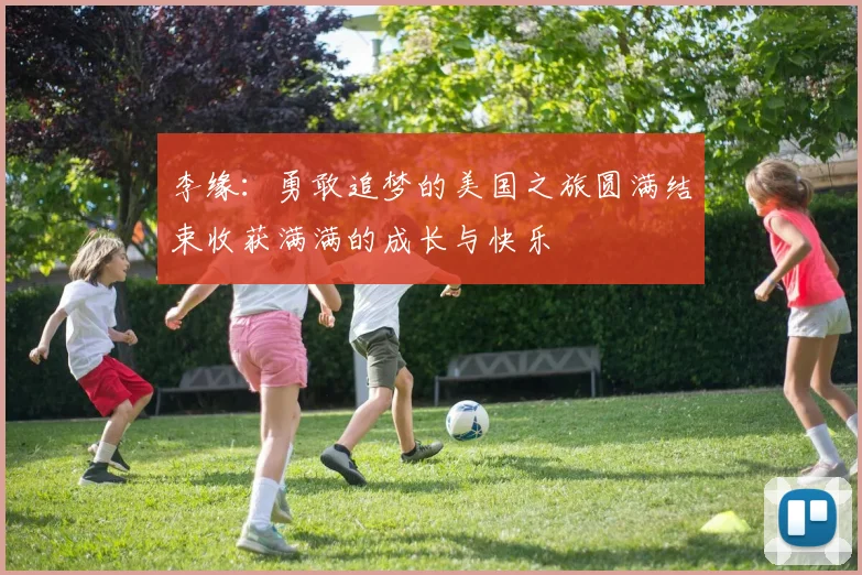 李缘：勇敢追梦的美国之旅圆满结束收获满满的成长与快乐